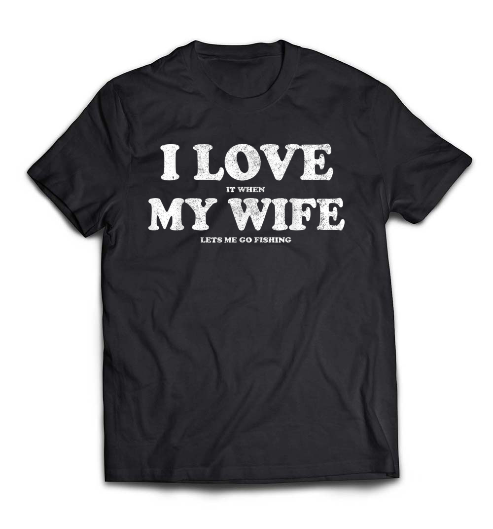 I Love It When My Wife Lets Me Go Fishing T-Shirt: A Humorous Tribute to Fishing Enthusiasts